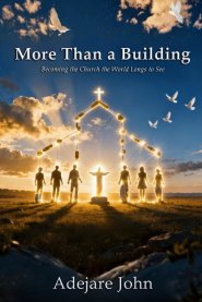More than a building: Becoming the church the  world longs to see