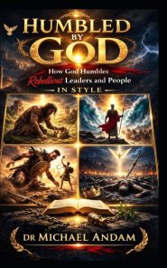 Humbled By God  : How God Humbles Rebellious Leaders And People In Style