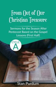 From Out of Our Christian Treasure: Sermons for the Season After Pentecost (First Half) Based on the Gospel Lessons for Cycle A