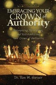 Embracing Your Crown of Authority: Recognizing, Retrieving, and Reestablishing Your Crown of Authority