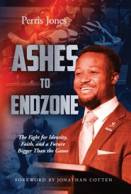 Ashes to Endzone: The Fight for Identity, Faith, and a Future Bigger Than the Game