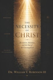 The Necessity of Christ: Revelation, Salvation, and the Fate of the Unevangelized
