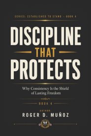 DISCIPLINE THAT PROTECTS: Why Consistency Is the Shield of Lasting Freedom