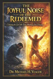 THE JOYFUL NOISE OF THE REDEEMED: Celebrating the God Who Turns Mourning Into Dancing