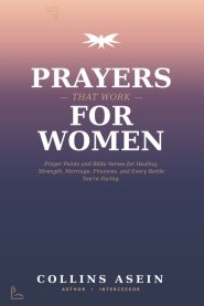 Prayers That Work for Women: Powerful Prayers, Prayer Points and Bible Verses for Healing, Strength, Marriage, Finances, and Every Battle You're Facin