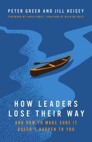 How Leaders Lose Their Way: And How to Make Sure It Doesn't Happen to You