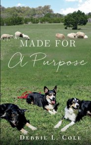 Made For A Purpose: Lessons From My Sheepdogs by Debbie L. Cole