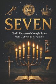 SEVEN: God's Pattern of Completion-From Genesis to Revelation