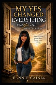 MY YES CHANGED EVERYTHING : I Said Yes To God...And  He Did The Rest