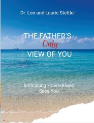 The Father's Only View of You: Embracing How Heaven See You