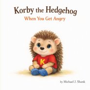 Korby the Hedgehog: When You Get Angry: When You Get Angry