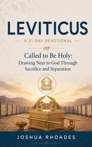 Leviticus- A 31-Day Devotional - Called to Be Holy- Drawing Near to God Through Sacrifice and Separation