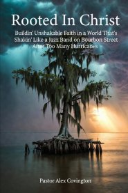 Rooted In Christ: Buildin' Unshakable Faith in a World That's Shakin' Like a Jazz Band on Bourbon Street After Too Many Hurricanes