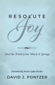 Resolute Joy: And the Truth from Which it Springs