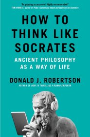 How to Think Like Socrates : Ancient Philosophy as a Way of Life