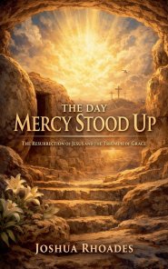The Day Mercy Stood Up - The Resurrection of Jesus and the Triumph of Grace