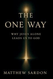 The One Way: Why Jesus Alone Leads Us to God