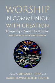 Worship in Communion with Creation: Recognizing a Broader Participation (Essays in Honor of Teresa Berger)