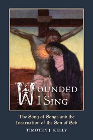 Wounded I Sing: The Song of Songs and the Incarnation of the Son of God