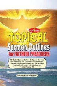TOPICAL SERMON OUTLINES FOR FAITHFUL PREACHERS Vol. 1: 120 Topical Sermon Outlines on Revival, Renewal and Restoration; On the Believer's Commitment;