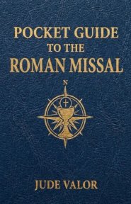 Pocket Guide to the Roman Missal: A Beginner's Guide to the Order of the Catholic Mass and the Prayers, Gestures, and Meaning Behind It