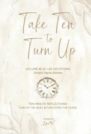 Take Ten to Turn Up - Simply Sepia Edition: TEN MINUTE REFLECTIONS TURN UP THE QUIET TURN DOWN THE CHAOS
