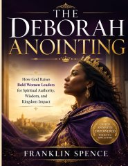 THE DEBORAH ANOINTING: How God Raises Bold Women Leaders for Spiritual Authority, Wisdom, and Kingdom Impact