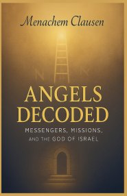 Angels Decoded: Messengers, Missions, and the God of Israel
