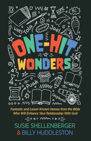 One-Hit Wonders: Fantastic and Lesser-Known Heroes from the Bible Who Will Enhance Your Relationship With God