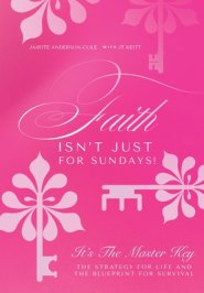 Faith Isn't Just for Sundays!: It's the Master Key-The Strategy for Life and the Blueprint for Survival