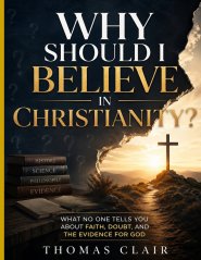 Why Should I Believe in Christianity?: What No One Tells You About Faith, Doubt, and the Evidence for God