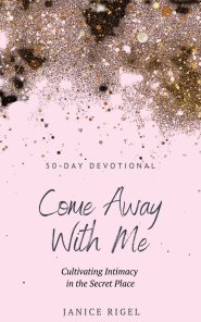 Come Away with Me: Cultivating Intimacy in the Secret Place
