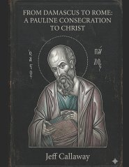 From Damascus to Rome: A Pauline Consecration to Christ