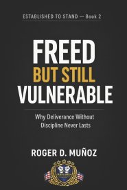 FREED BUT STILL VULNERABLE: Why Deliverance Without Discipline Never Lasts