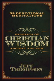 Excerpts of Christian Wisdom: Ancient and New : 52 Devotional Meditations