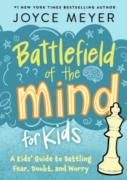 Battlefield of the Mind For Kids: A Kid's Guide to Battling Fear, Doubt and Worry