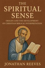 The Spiritual Sense: Origen and the Development of Christian Biblical Interpretation