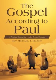The Gospel According to Paul: A Practical Commentary on the Book of Romans