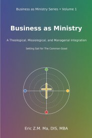 Business as Ministry: A Theological, Missiological, and Managerial Integration