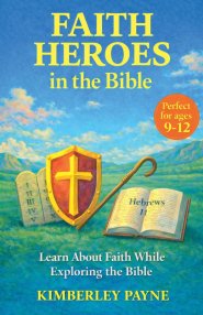 Faith Heroes in the Bible: Learn About Faith While Exploring the Bible