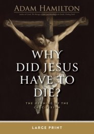 Why Did Jesus Have to Die Large Print?: The Meaning of the Crucifixion (Why Did Jesus Have to Die? -)