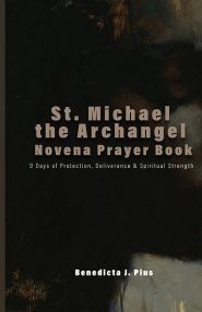 St. Michael the Archangel Novena Prayer Book: 9 Days of Protection, Deliverance & Spiritual Strength