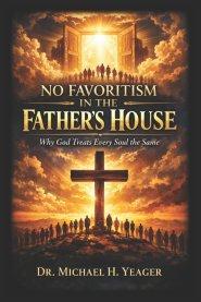 NO FAVORITISM IN THE FATHERS HOUSE: Why God Treats Every Soul the Same