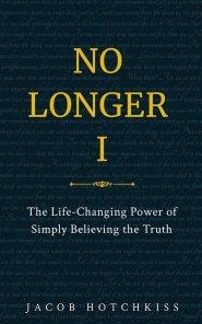 No Longer I: The Life-Changing Power of Simply Believing the Truth