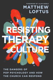 Resisting Therapy Culture : The Dangers of Pop Psychology and How the Church Can Respond