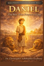 DANIEL THE BOY WHO PRAYED TO GOD