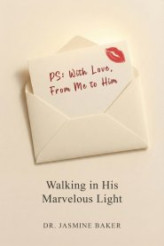 PS: I Love You, From Me to Him: Walking in His Marvelous Light
