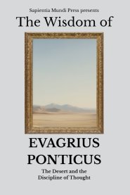 The Wisdom of Evagrius Ponticus: The Desert and the Discipline of Thought