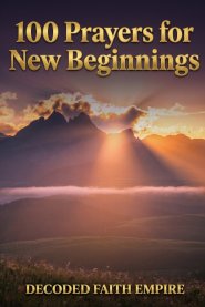 100 Prayers for New Beginnings: Daily Christian Prayers for Courage, Fresh Starts, and Stepping Into Everything God Has Next