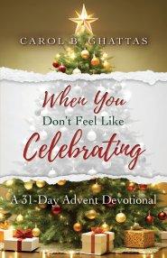 When You Don't Feel Like Celebrating: A 31-Day Advent Devotional